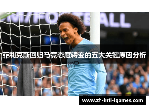 菲利克斯回归马竞态度转变的五大关键原因分析