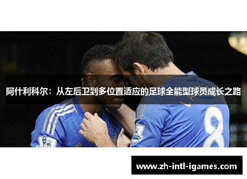 阿什利科尔：从左后卫到多位置适应的足球全能型球员成长之路