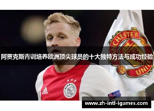 阿贾克斯青训培养欧洲顶尖球员的十大独特方法与成功经验
