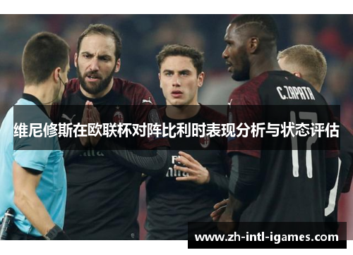 维尼修斯在欧联杯对阵比利时表现分析与状态评估
