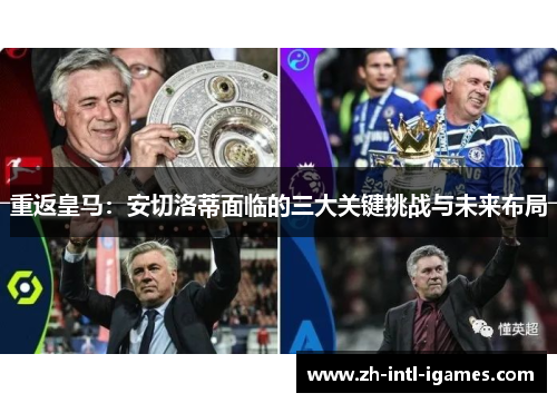 重返皇马：安切洛蒂面临的三大关键挑战与未来布局