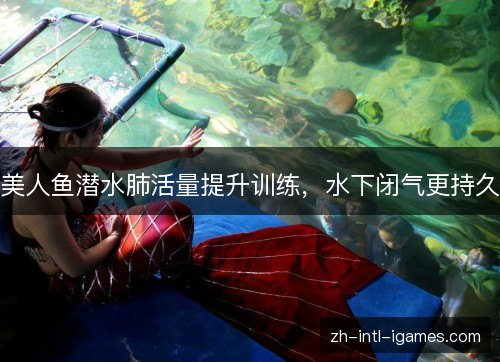 美人鱼潜水肺活量提升训练，水下闭气更持久